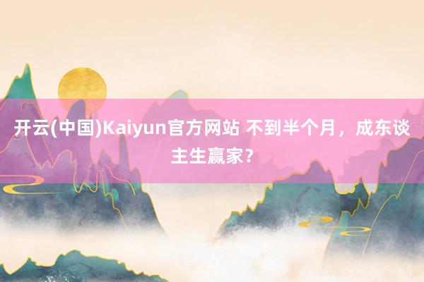 开云(中国)Kaiyun官方网站 不到半个月，成东谈主生赢家？