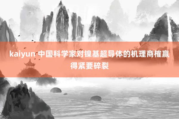 kaiyun 中国科学家对镍基超导体的机理商榷赢得紧要碎裂