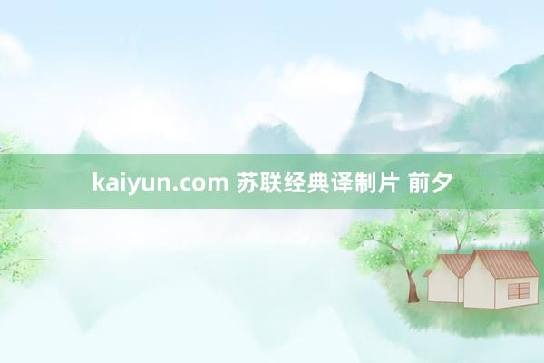 kaiyun.com 苏联经典译制片 前夕