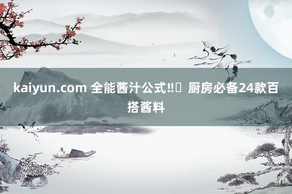 kaiyun.com 全能酱汁公式‼️厨房必备24款百搭酱料