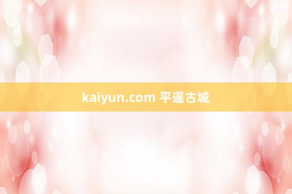 kaiyun.com 平遥古城