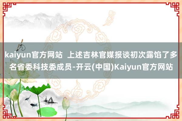 kaiyun官方网站  上述吉林官媒报谈初次露馅了多名省委科技委成员-开云(中国)Kaiyun官方网站