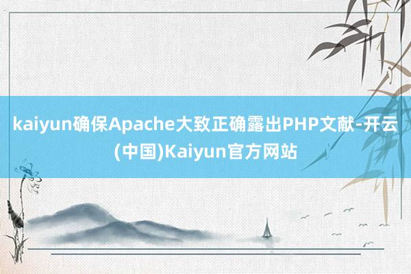 kaiyun确保Apache大致正确露出PHP文献-开云(中国)Kaiyun官方网站