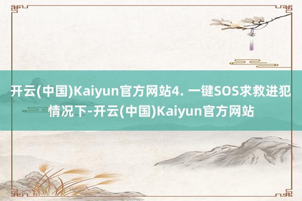 开云(中国)Kaiyun官方网站4. 一键SOS求救进犯情况下-开云(中国)Kaiyun官方网站