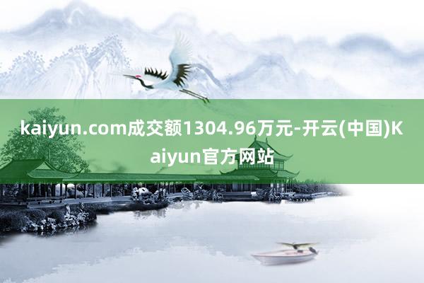 kaiyun.com成交额1304.96万元-开云(中国)Kaiyun官方网站